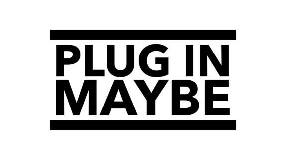Plug In Maybe