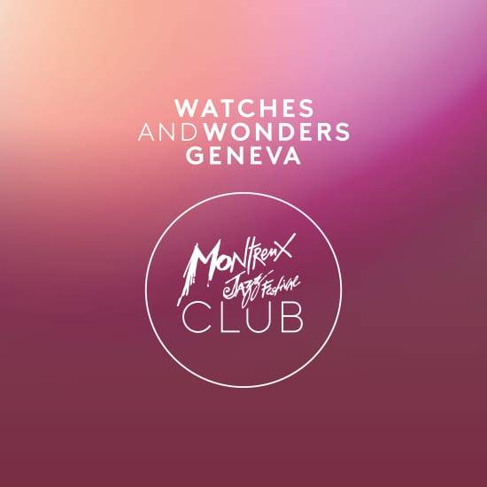 Watches and Wonders Geneva - Montreux Jazz Club In The City 2026